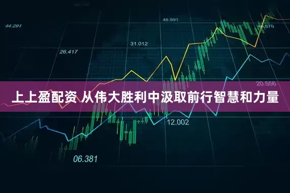 上上盈配资 从伟大胜利中汲取前行智慧和力量