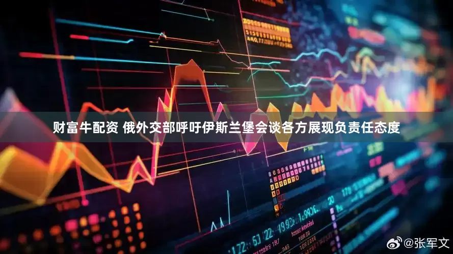 财富牛配资 俄外交部呼吁伊斯兰堡会谈各方展现负责任态度